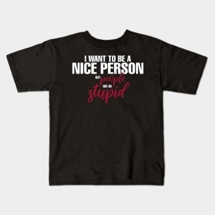 I Want To Be A Nice Person But Everyone So Stupid Kids T-Shirt